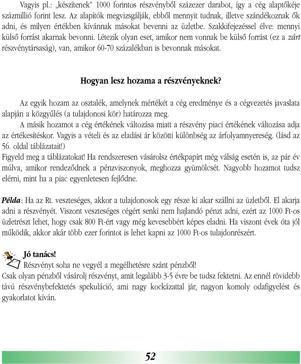 Létezik olyan eset, amikor nem vonnak be külsõ forrást (ez a zárt részvénytársaság), van, amikor 60-70 százalékban is bevonnak másokat. Hogyan lesz hozama a részvényeknek?