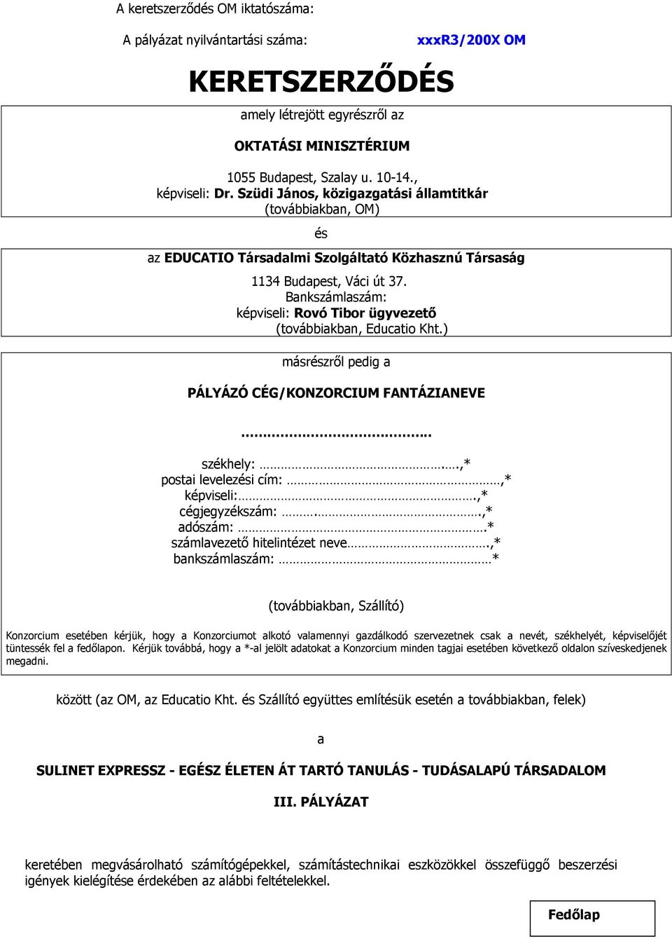 Bankszámlaszám: képviseli: Rovó Tibor ügyvezető (továbbiakban, Educatio Kht.) másrészről pedig a PÁLYÁZÓ CÉG/KONZORCIUM FANTÁZIANEVE.. székhely:..,* postai levelezési cím:,* képviseli:.