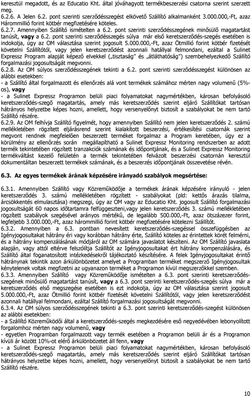 000.000,-Ft, azaz Ötmillió forint kötbér fizetését követelni Szállítótól, vagy jelen keretszerződést azonnali hatállyal felmondani, ezáltal a Sulinet Expressz Program alapját képező elvekkel (