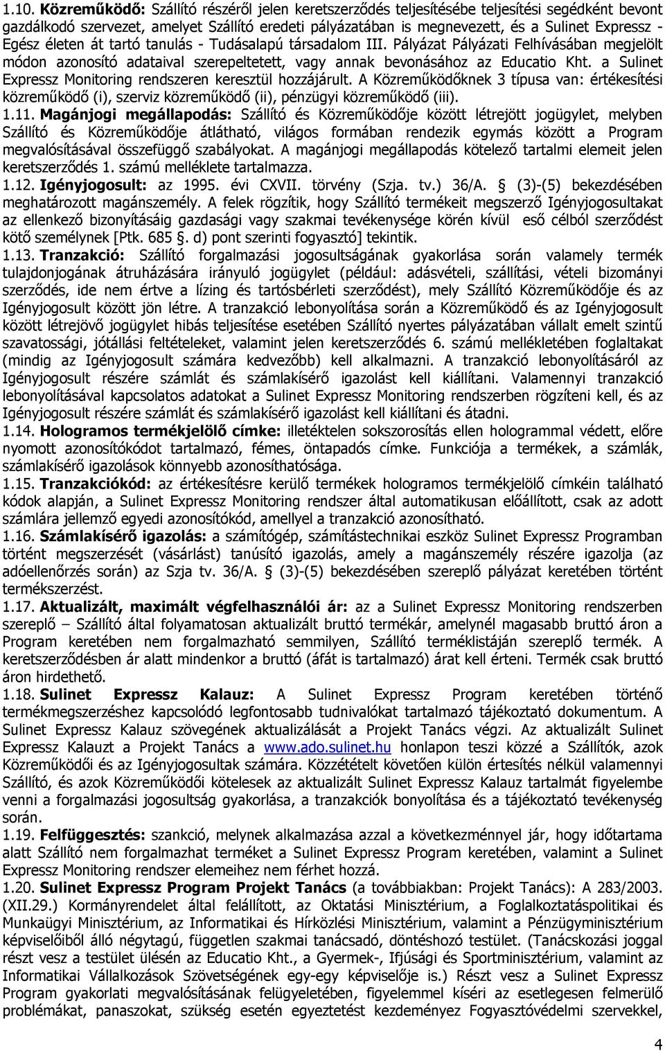 a Sulinet Expressz Monitoring rendszeren keresztül hozzájárult. A Közreműködőknek 3 típusa van: értékesítési közreműködő (i), szerviz közreműködő (ii), pénzügyi közreműködő (iii). 1.11.