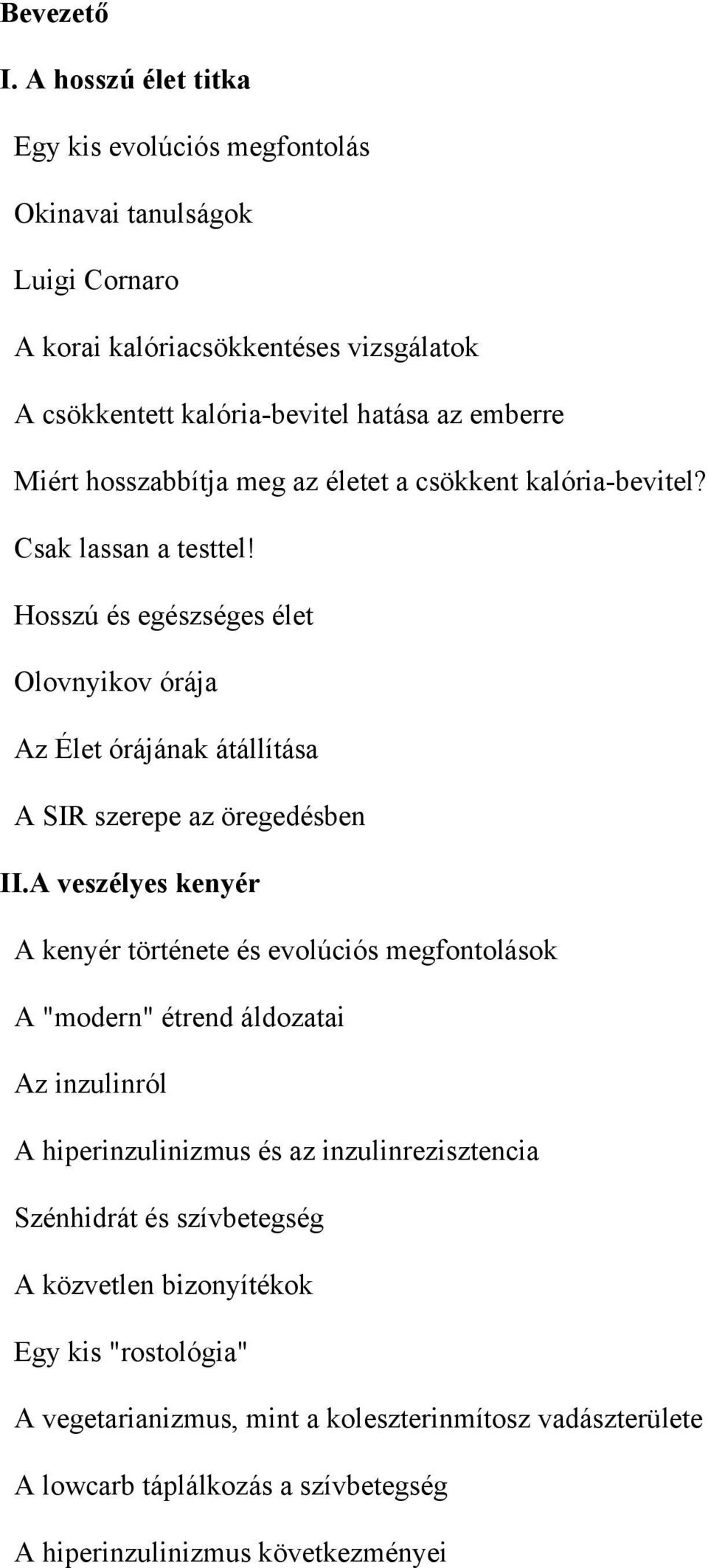 hosszabbítja meg az életet a csökkent kalória-bevitel? Csak lassan a testtel! Hosszú és egészséges élet Olovnyikov órája Az Élet órájának átállítása A SIR szerepe az öregedésben II.