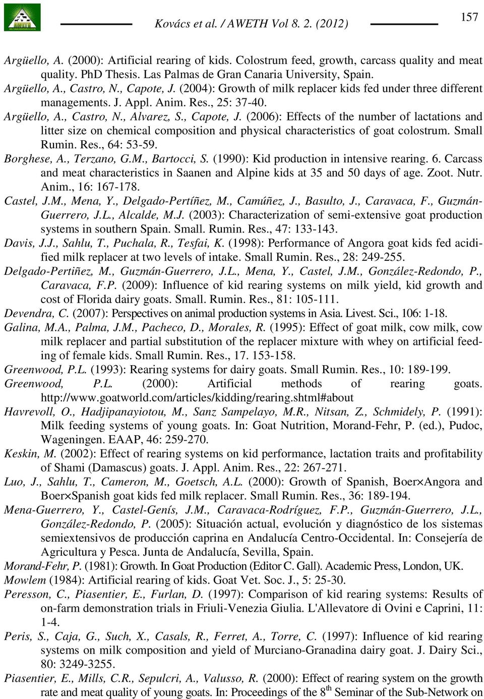 Small Rumin. Res., 64: 53-59. Borghese, A., Terzano, G.M., Bartocci, S. (1990): Kid production in intensive rearing. 6. Carcass and meat characteristics in Saanen and Alpine kids at 35 and 50 days of age.