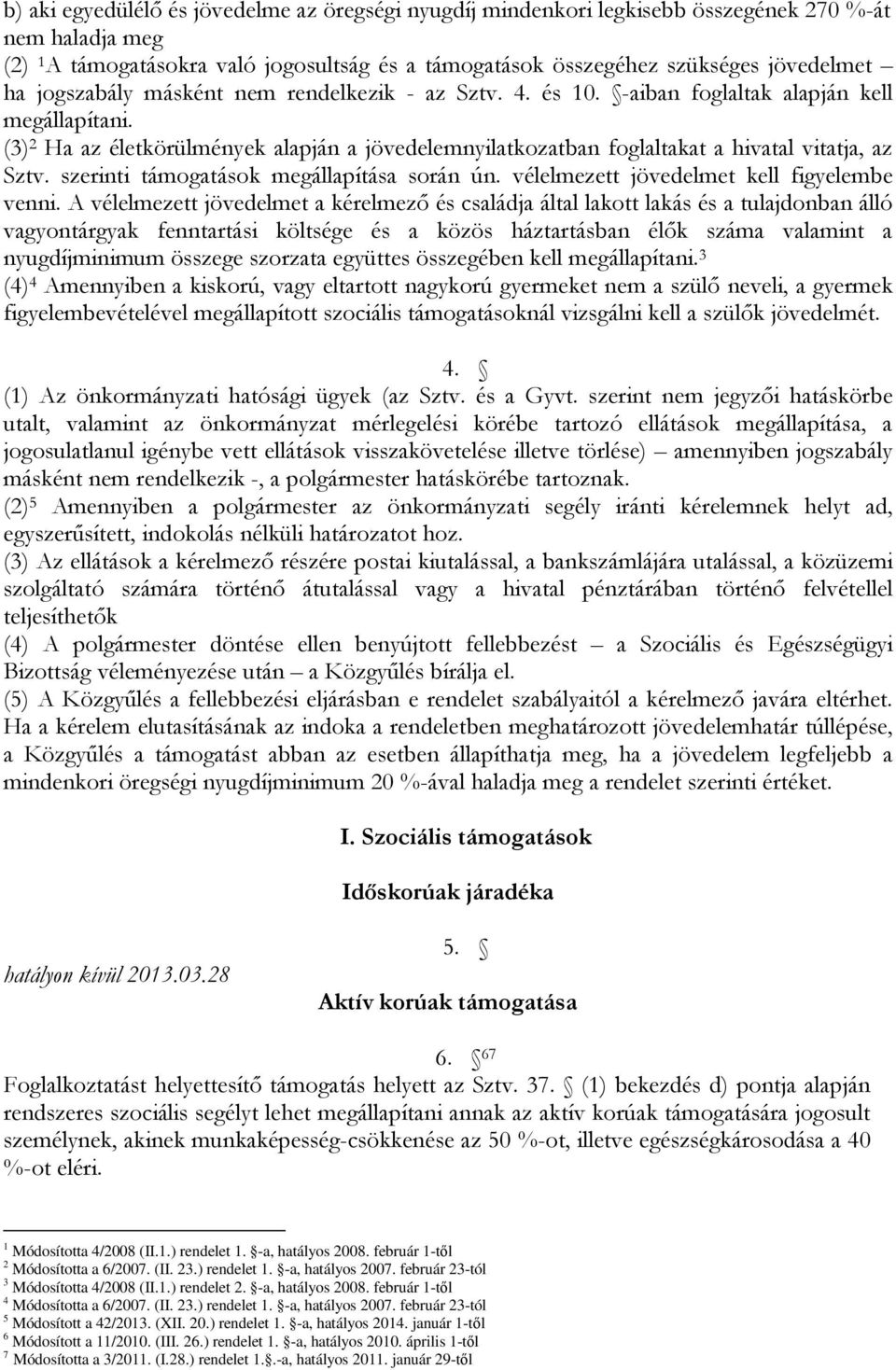 (3) 2 Ha az életkörülmények alapján a jövedelemnyilatkozatban foglaltakat a hivatal vitatja, az Sztv. szerinti támogatások megállapítása során ún. vélelmezett jövedelmet kell figyelembe venni.