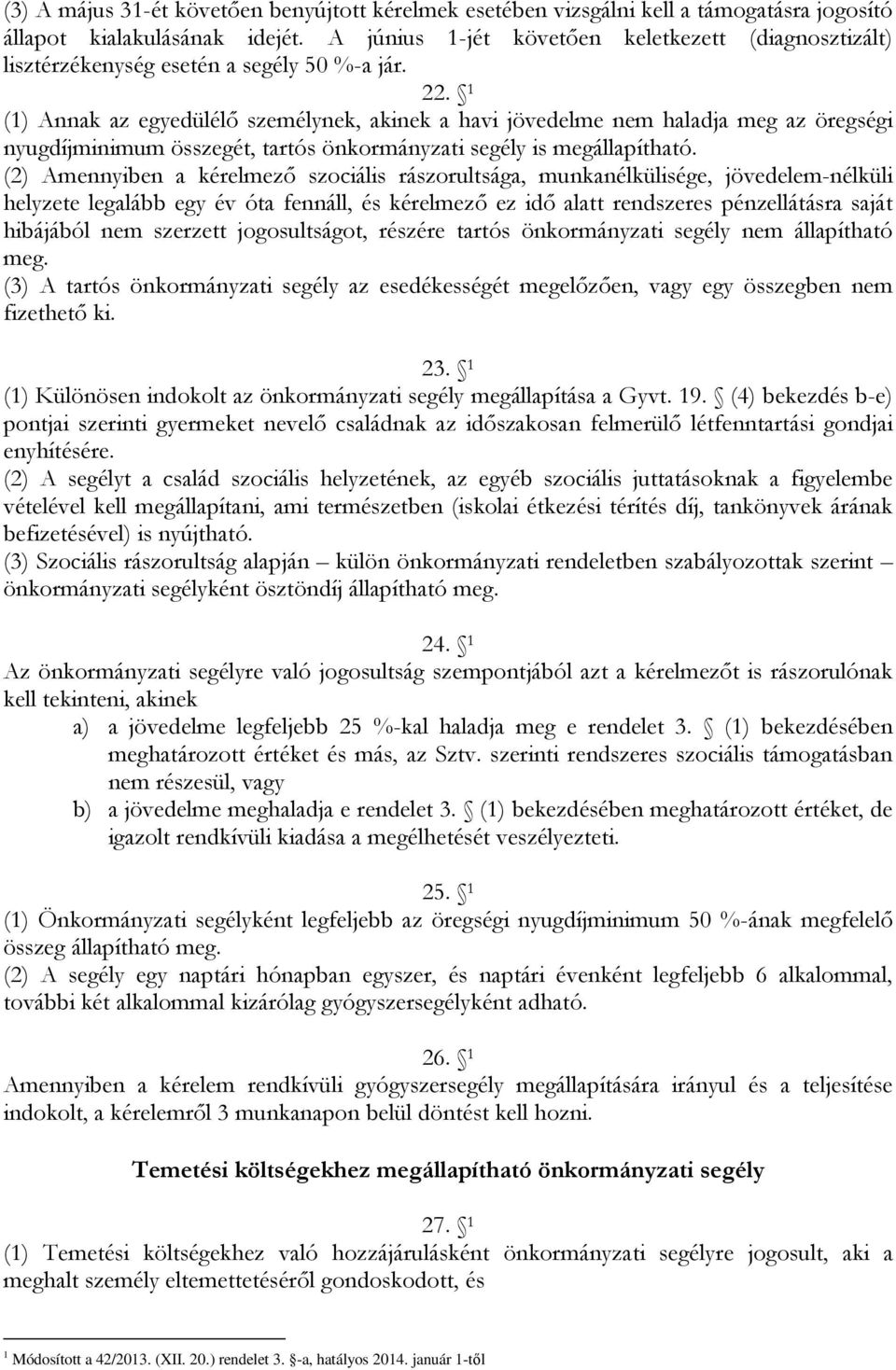 1 (1) Annak az egyedülélő személynek, akinek a havi jövedelme nem haladja meg az öregségi nyugdíjminimum összegét, tartós önkormányzati segély is megállapítható.