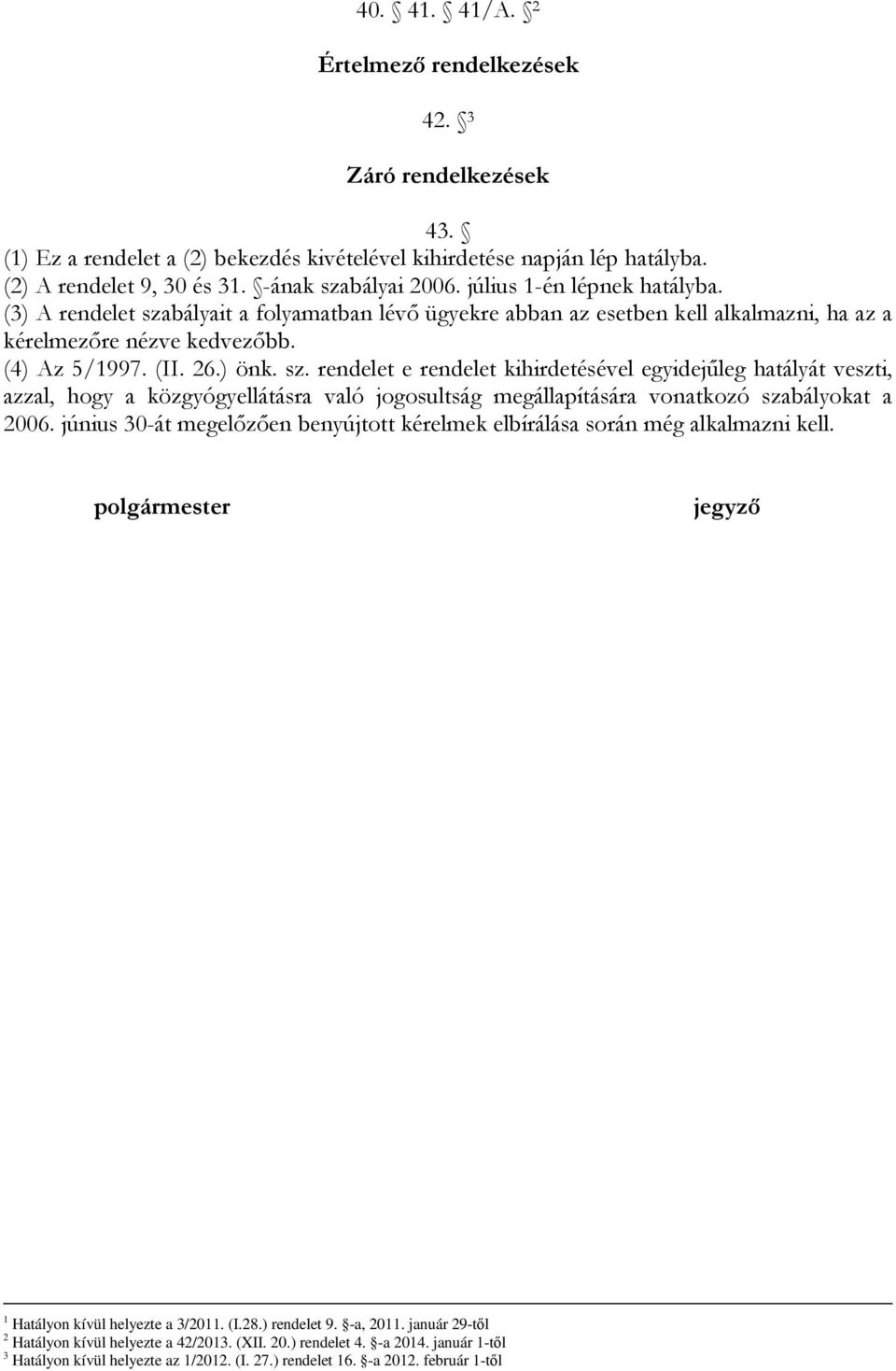 bályait a folyamatban lévő ügyekre abban az esetben kell alkalmazni, ha az a kérelmezőre nézve kedvezőbb. (4) Az 5/1997. (II. 26.) önk. sz.