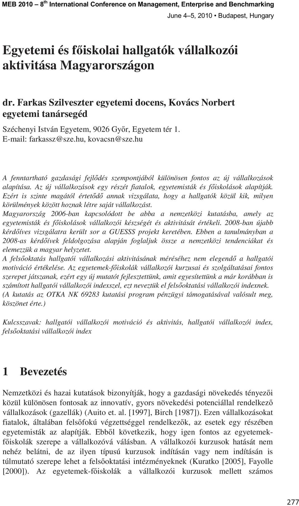 Az új vállalkozások egy részét fiatalok, egyetemisták és f iskolások alapítják.