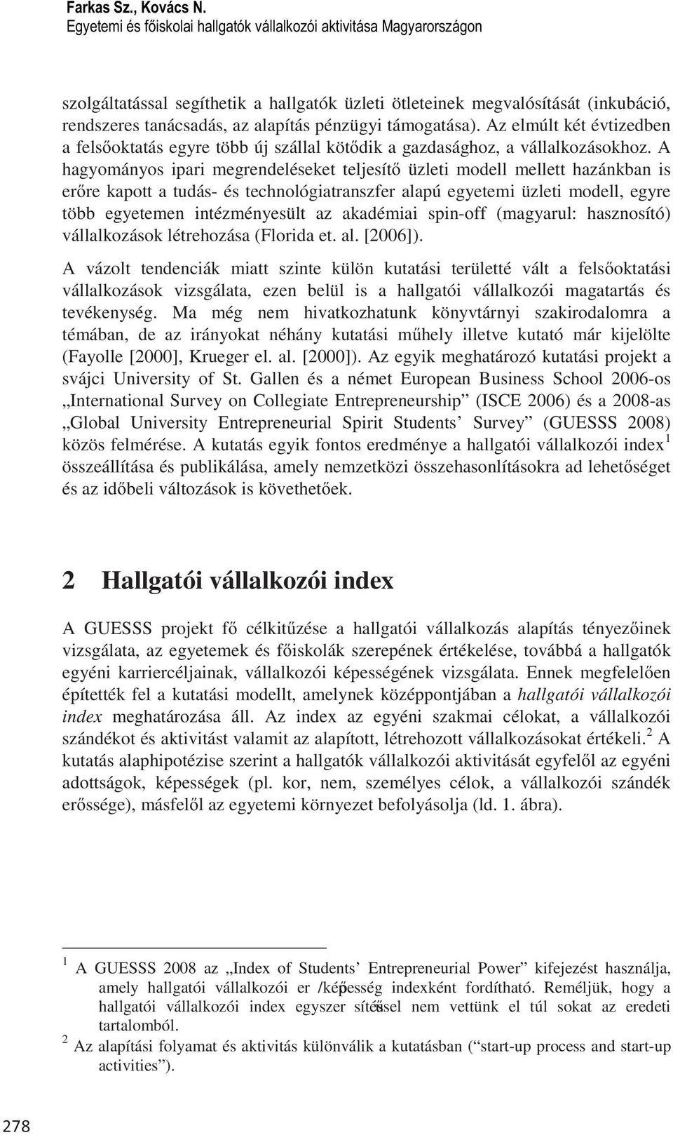 A hagyományos ipari megrendeléseket teljesít üzleti modell mellett hazánkban is er re kapott a tudás- és technológiatranszfer alapú egyetemi üzleti modell, egyre több egyetemen intézményesült az