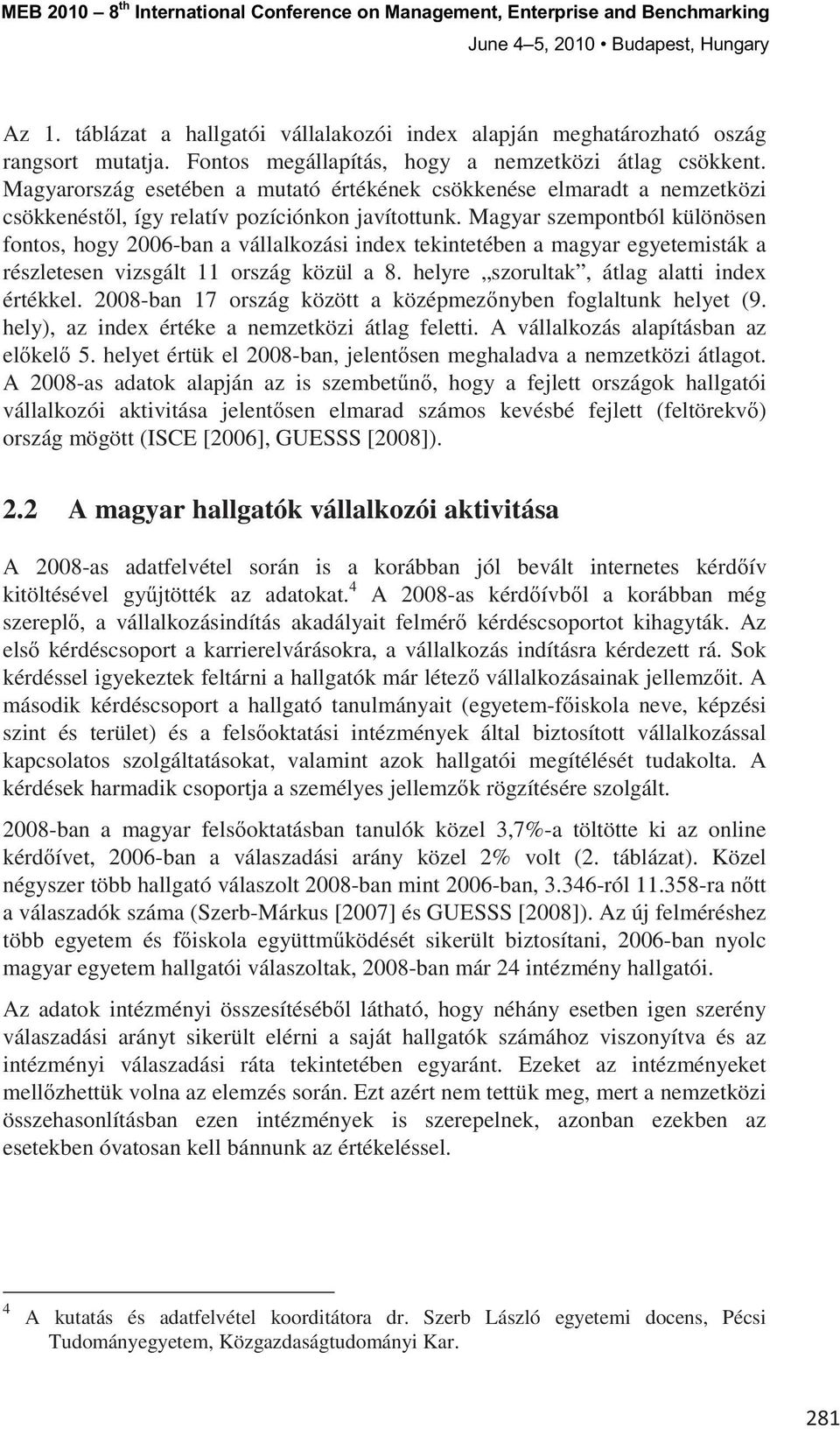 Magyar szempontból különösen fontos, hogy 2006-ban a vállalkozási tekintetében a magyar egyetemisták a részletesen vizsgált 11 ország közül a 8. helyre szorultak, átlag alatti értékkel.