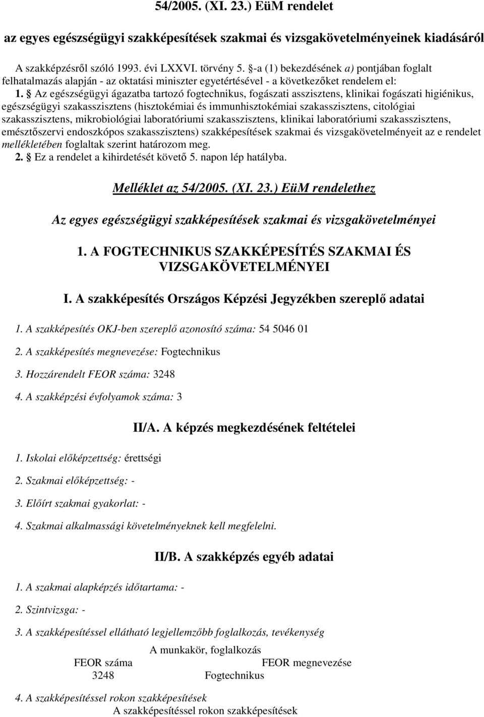 Az egészségügyi ágazatba tartozó fogtechnikus, fogászati asszisztens, klinikai fogászati higiénikus, egészségügyi szakasszisztens (hisztokémiai és immunhisztokémiai szakasszisztens, citológiai