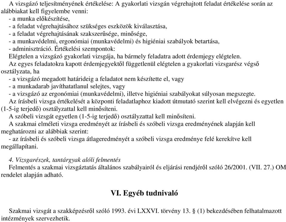 Értékelési szempontok: Elégtelen a vizsgázó gyakorlati vizsgája, ha bármely feladatra adott érdemjegy elégtelen.