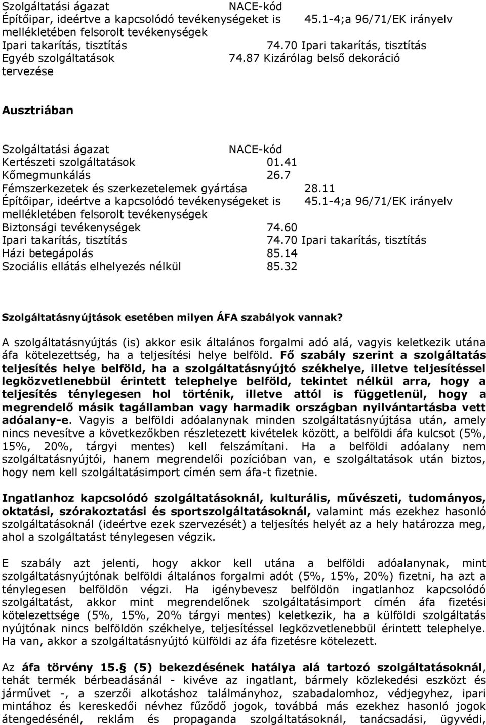 7 Fémszerkezetek és szerkezetelemek gyártása 28.11 Építőipar, ideértve a kapcsolódó tevékenységeket is 45.1-4;a 96/71/EK irányelv mellékletében felsorolt tevékenységek Biztonsági tevékenységek 74.