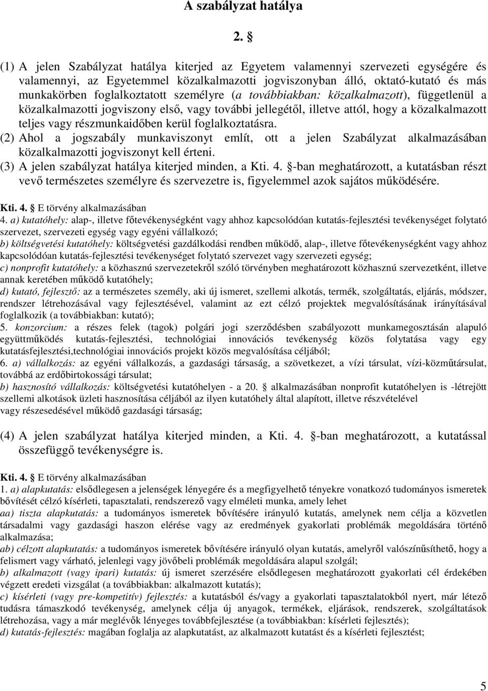 személyre (a továbbiakban: közalkalmazott), függetlenül a közalkalmazotti jogviszony els, vagy további jellegétl, illetve attól, hogy a közalkalmazott teljes vagy részmunkaidben kerül