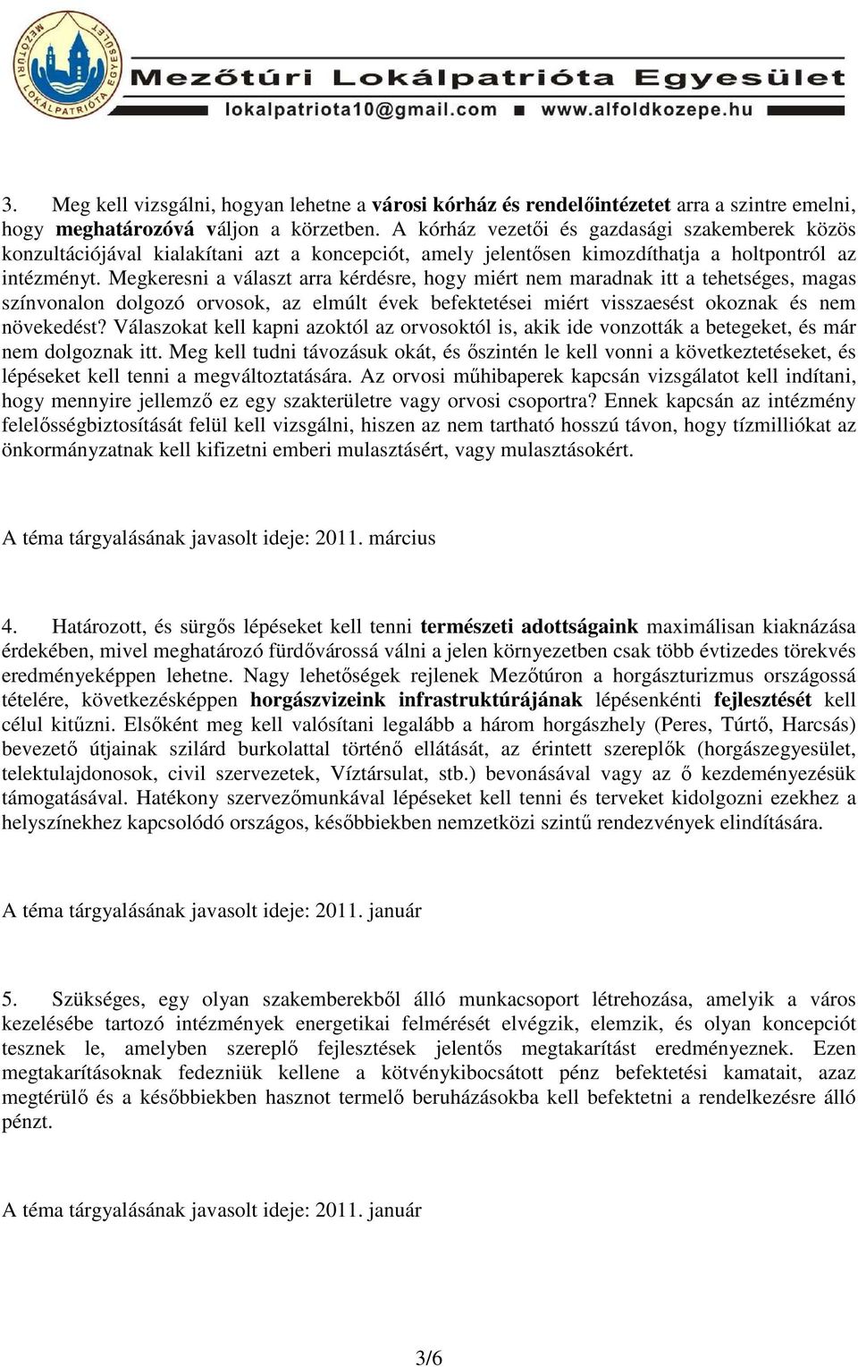 Megkeresni a választ arra kérdésre, hogy miért nem maradnak itt a tehetséges, magas színvonalon dolgozó orvosok, az elmúlt évek befektetései miért visszaesést okoznak és nem növekedést?