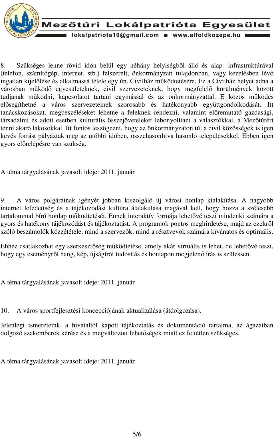 Ez a Civilház helyet adna a városban mőködı egyesületeknek, civil szervezeteknek, hogy megfelelı körülmények között tudjanak mőködni, kapcsolatot tartani egymással és az önkormányzattal.