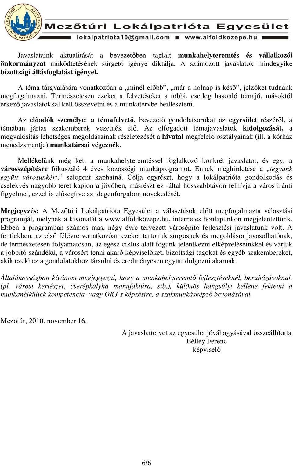 Természetesen ezeket a felvetéseket a többi, esetleg hasonló témájú, másoktól érkezı javaslatokkal kell összevetni és a munkatervbe beilleszteni.