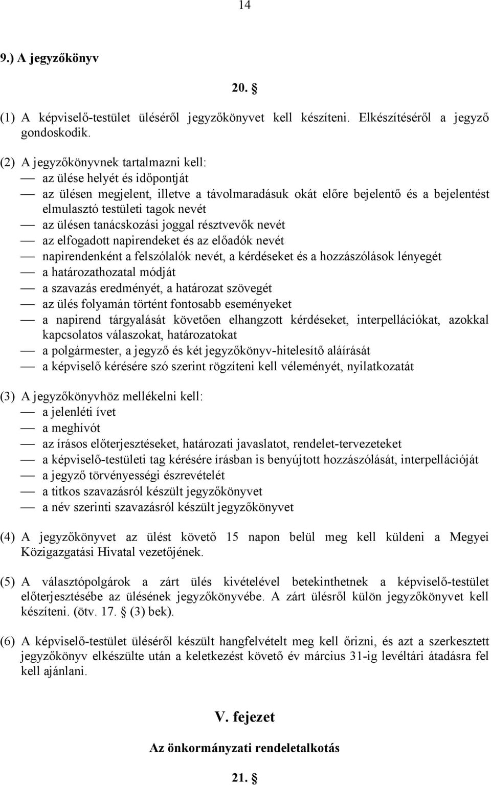 tanácskozási joggal résztvevők nevét az elfogadott napirendeket és az előadók nevét napirendenként a felszólalók nevét, a kérdéseket és a hozzászólások lényegét a határozathozatal módját a szavazás