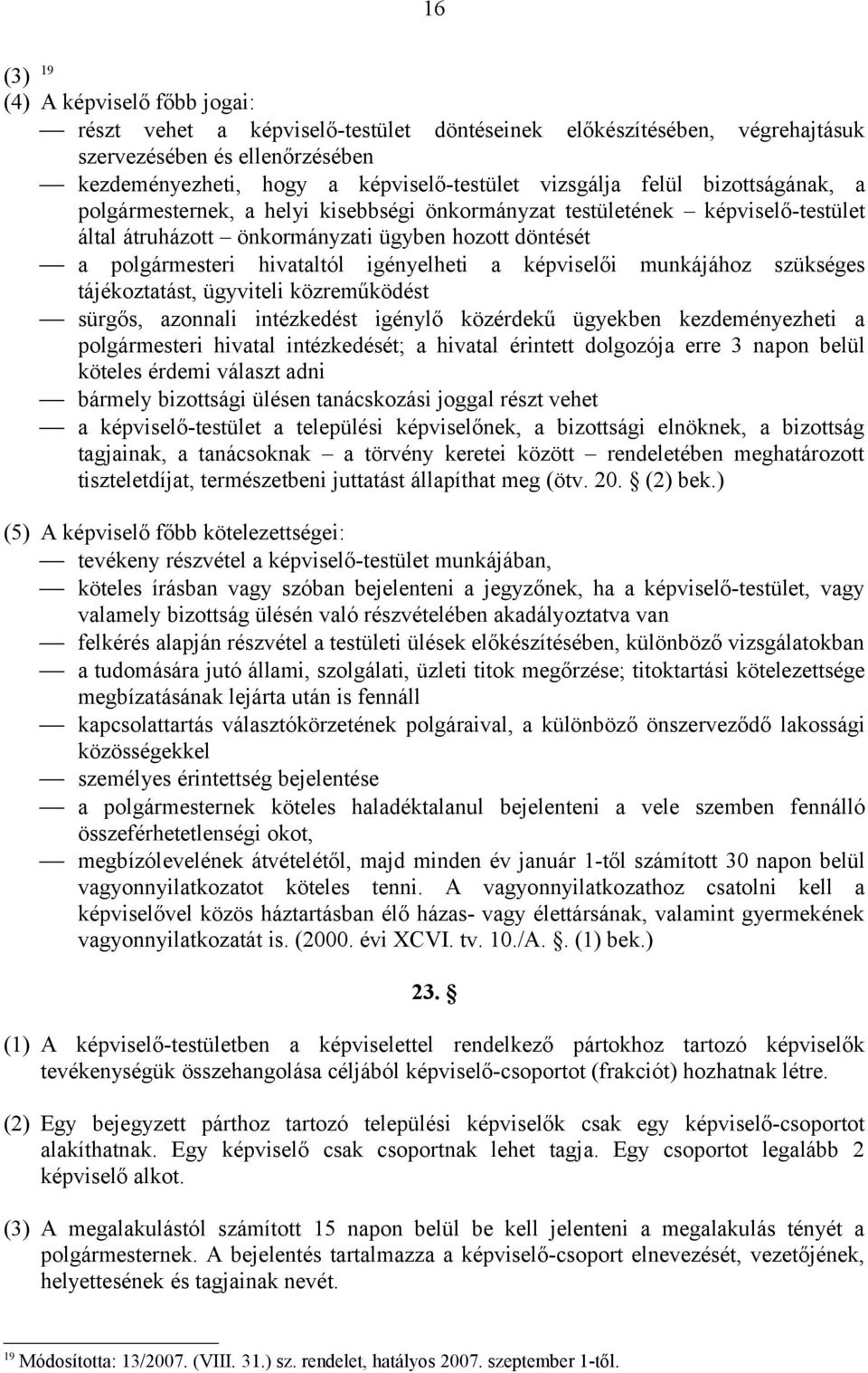 képviselői munkájához szükséges tájékoztatást, ügyviteli közreműködést sürgős, azonnali intézkedést igénylő közérdekű ügyekben kezdeményezheti a polgármesteri hivatal intézkedését; a hivatal érintett