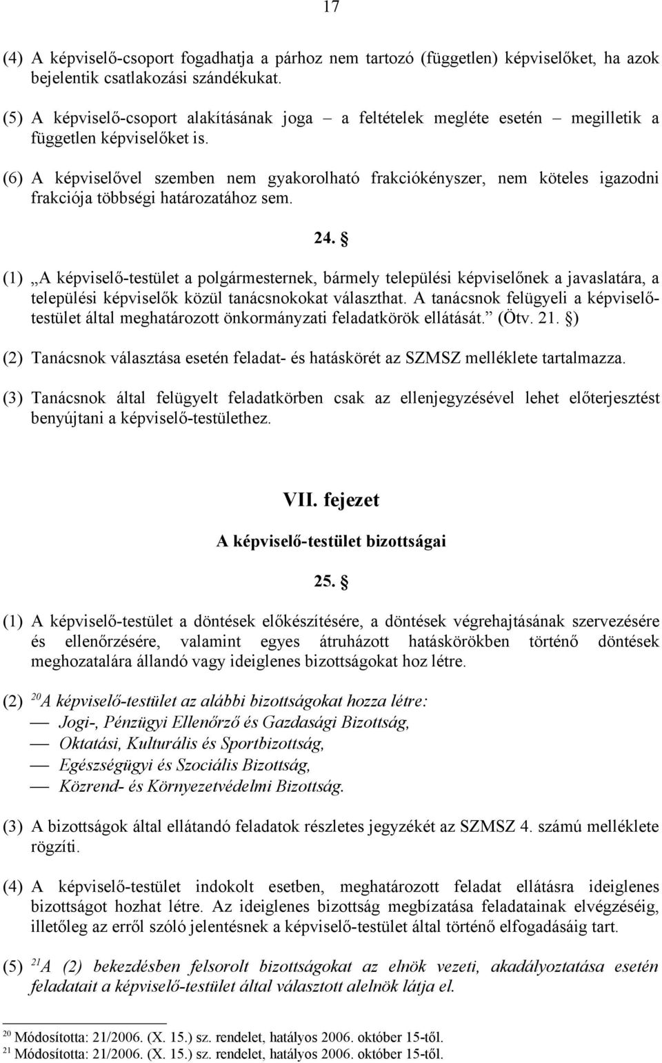 (6) A képviselővel szemben nem gyakorolható frakciókényszer, nem köteles igazodni frakciója többségi határozatához sem. 24.