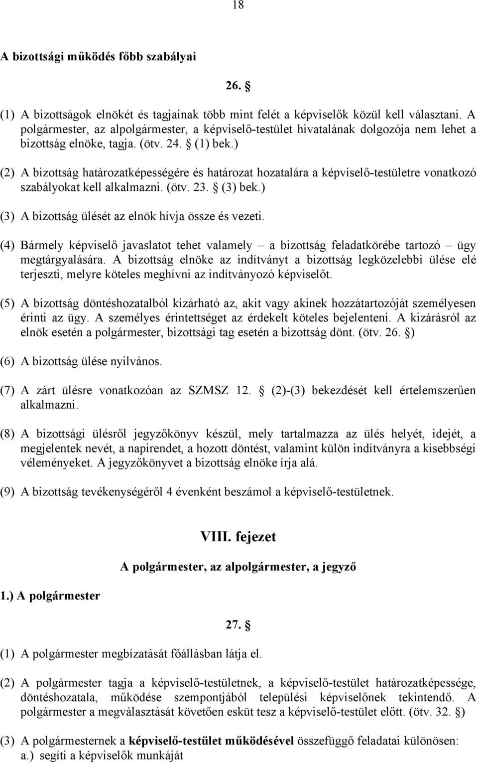 ) (2) A bizottság határozatképességére és határozat hozatalára a képviselő-testületre vonatkozó szabályokat kell alkalmazni. (ötv. 23. (3) bek.) (3) A bizottság ülését az elnök hívja össze és vezeti.