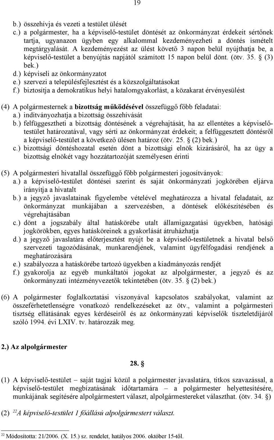 A kezdeményezést az ülést követő 3 napon belül nyújthatja be, a képviselő-testület a benyújtás napjától számított 15 napon belül dönt. (ötv. 35. (3) bek.) d.) képviseli az önkormányzatot e.