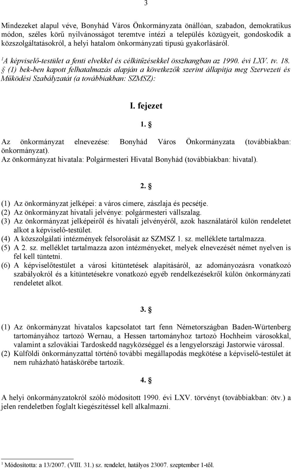 (1) bek-ben kapott felhatalmazás alapján a következők szerint állapítja meg Szervezeti és Működési Szabályzatát (a továbbiakban: SZMSZ): I. fejezet 1.