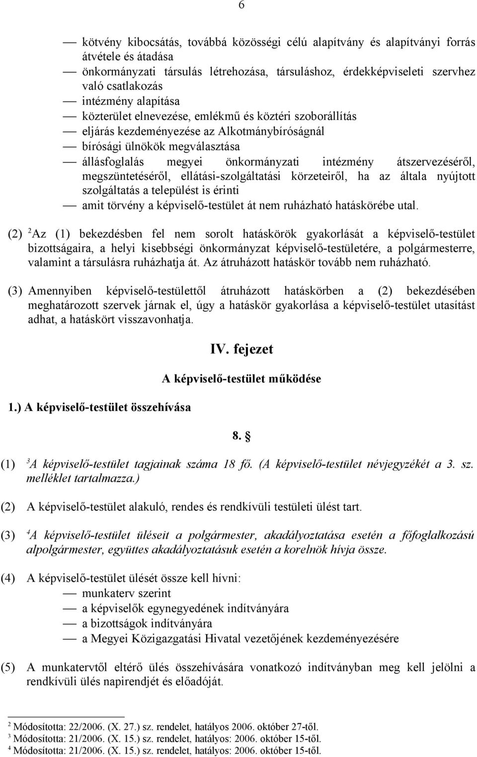 átszervezéséről, megszüntetéséről, ellátási-szolgáltatási körzeteiről, ha az általa nyújtott szolgáltatás a települést is érinti amit törvény a képviselő-testület át nem ruházható hatáskörébe utal.