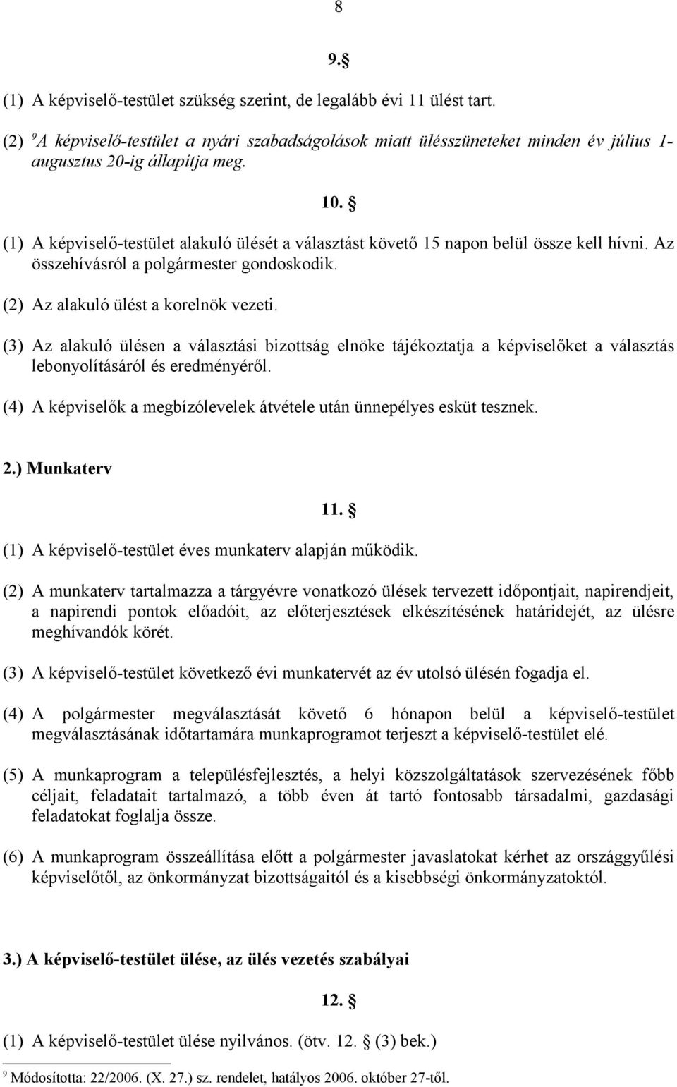 (3) Az alakuló ülésen a választási bizottság elnöke tájékoztatja a képviselőket a választás lebonyolításáról és eredményéről. (4) A képviselők a megbízólevelek átvétele után ünnepélyes esküt tesznek.