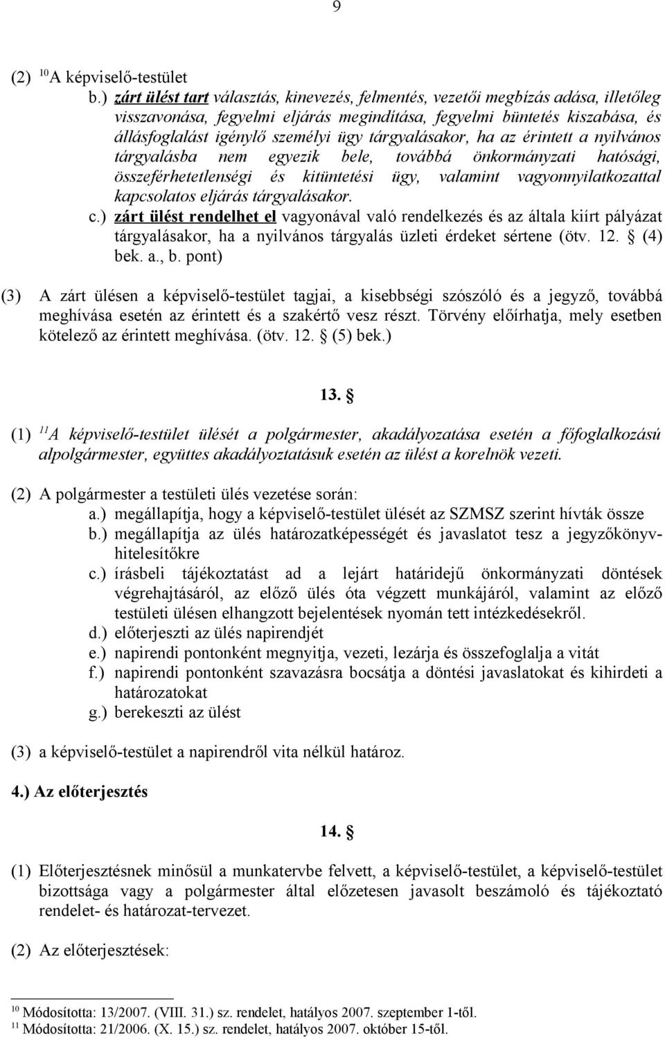 tárgyalásakor, ha az érintett a nyilvános tárgyalásba nem egyezik bele, továbbá önkormányzati hatósági, összeférhetetlenségi és kitüntetési ügy, valamint vagyonnyilatkozattal kapcsolatos eljárás