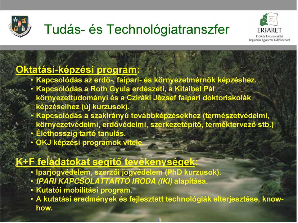 Kapcsolódás a szakirányú továbbképzésekhez (természetvédelmi, környezetvédelmi, erdővédelmi, szerkezetépítő, terméktervező stb.) Élethosszig tartó tanulás.