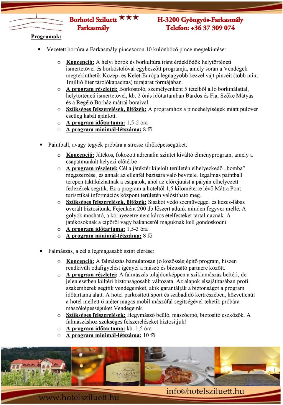 A prgram részletei: Brkóstló, személyenként 5 tételből álló brkínálattal, helytörténeti ismertetővel, kb. 2 órás időtartamban Bárds és Fia, Szőke Mátyás és a Regélő Brház mátrai braival.