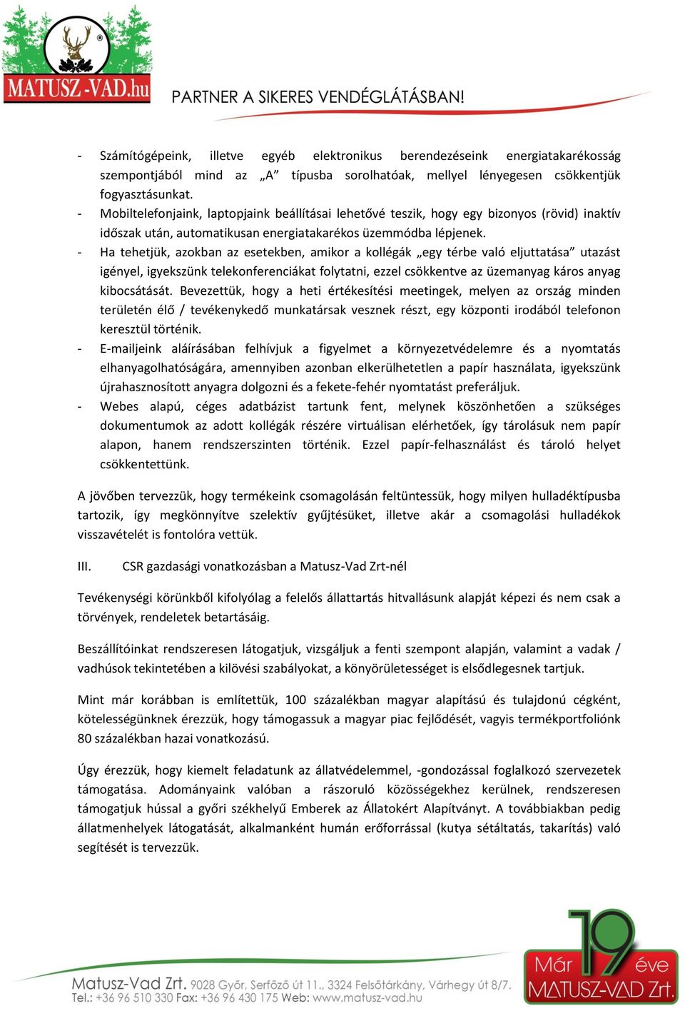 - Ha tehetjük, azokban az esetekben, amikor a kollégák egy térbe való eljuttatása utazást igényel, igyekszünk telekonferenciákat folytatni, ezzel csökkentve az üzemanyag káros anyag kibocsátását.