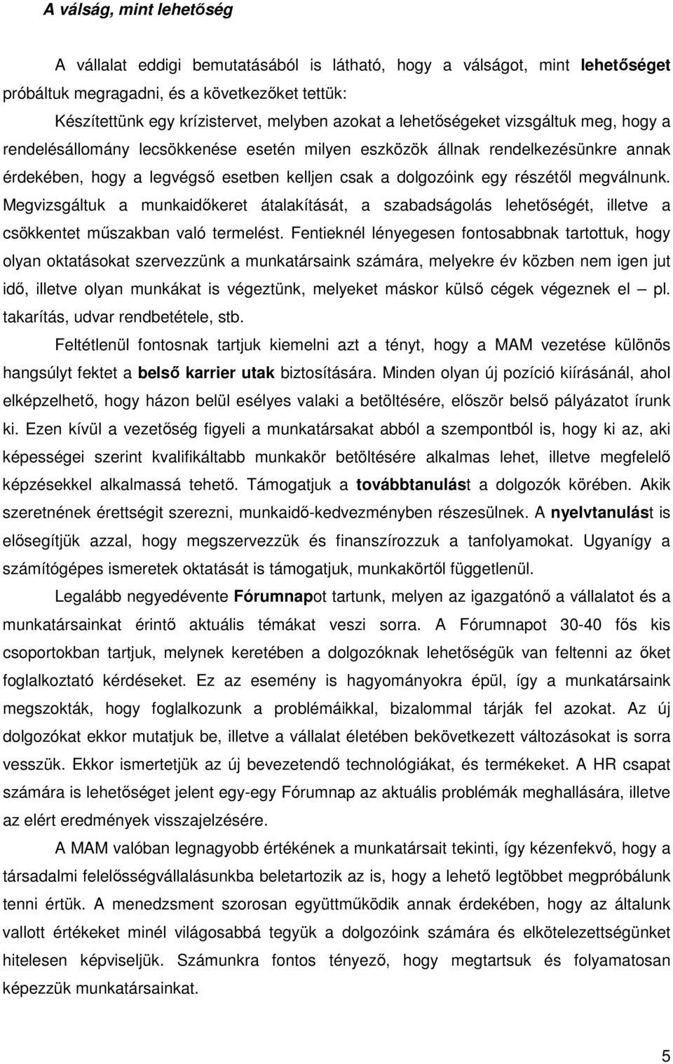 megválnunk. Megvizsgáltuk a munkaidıkeret átalakítását, a szabadságolás lehetıségét, illetve a csökkentet mőszakban való termelést.