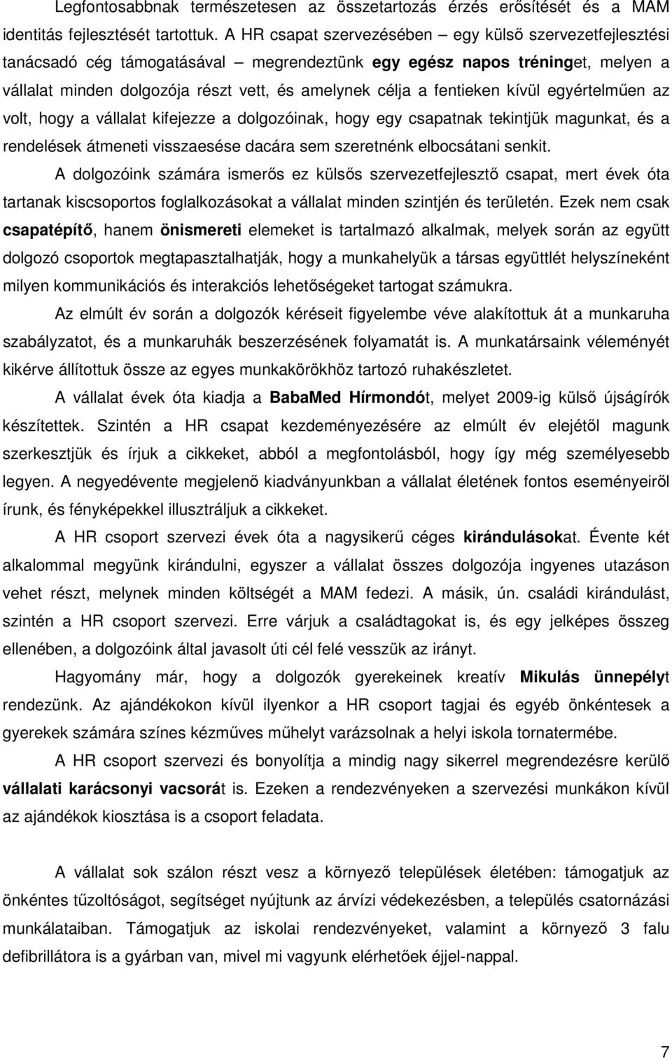 fentieken kívül egyértelmően az volt, hogy a vállalat kifejezze a dolgozóinak, hogy egy csapatnak tekintjük magunkat, és a rendelések átmeneti visszaesése dacára sem szeretnénk elbocsátani senkit.