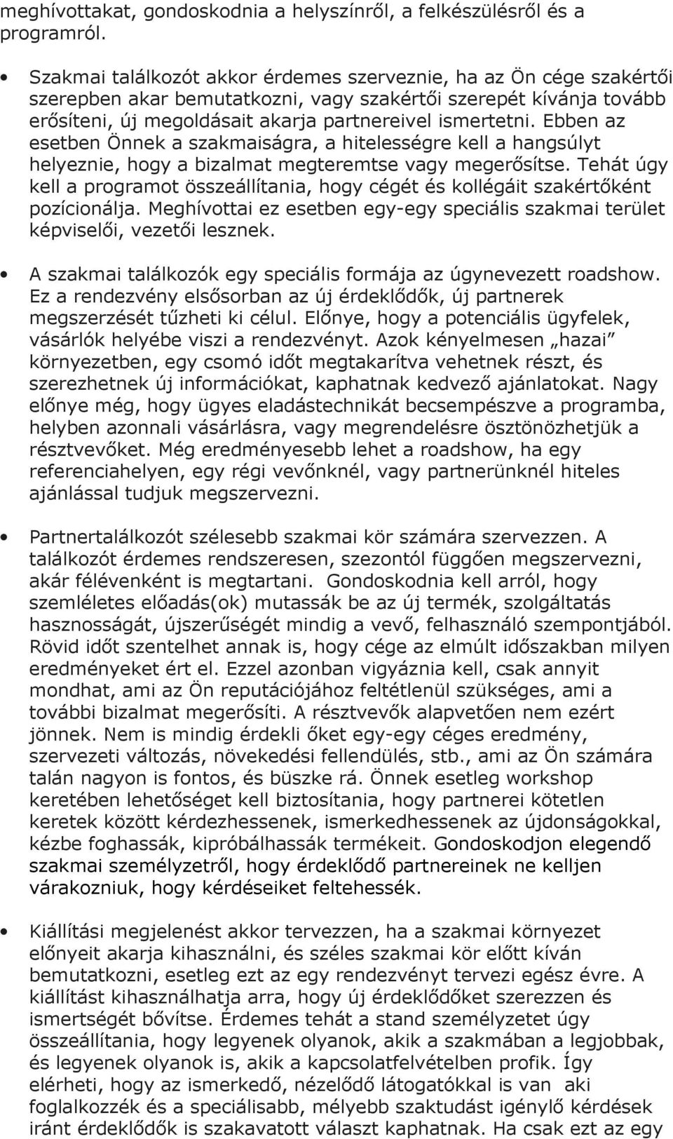 Ebben az esetben Önnek a szakmaiságra, a hitelességre kell a hangsúlyt helyeznie, hogy a bizalmat megteremtse vagy megerısítse.