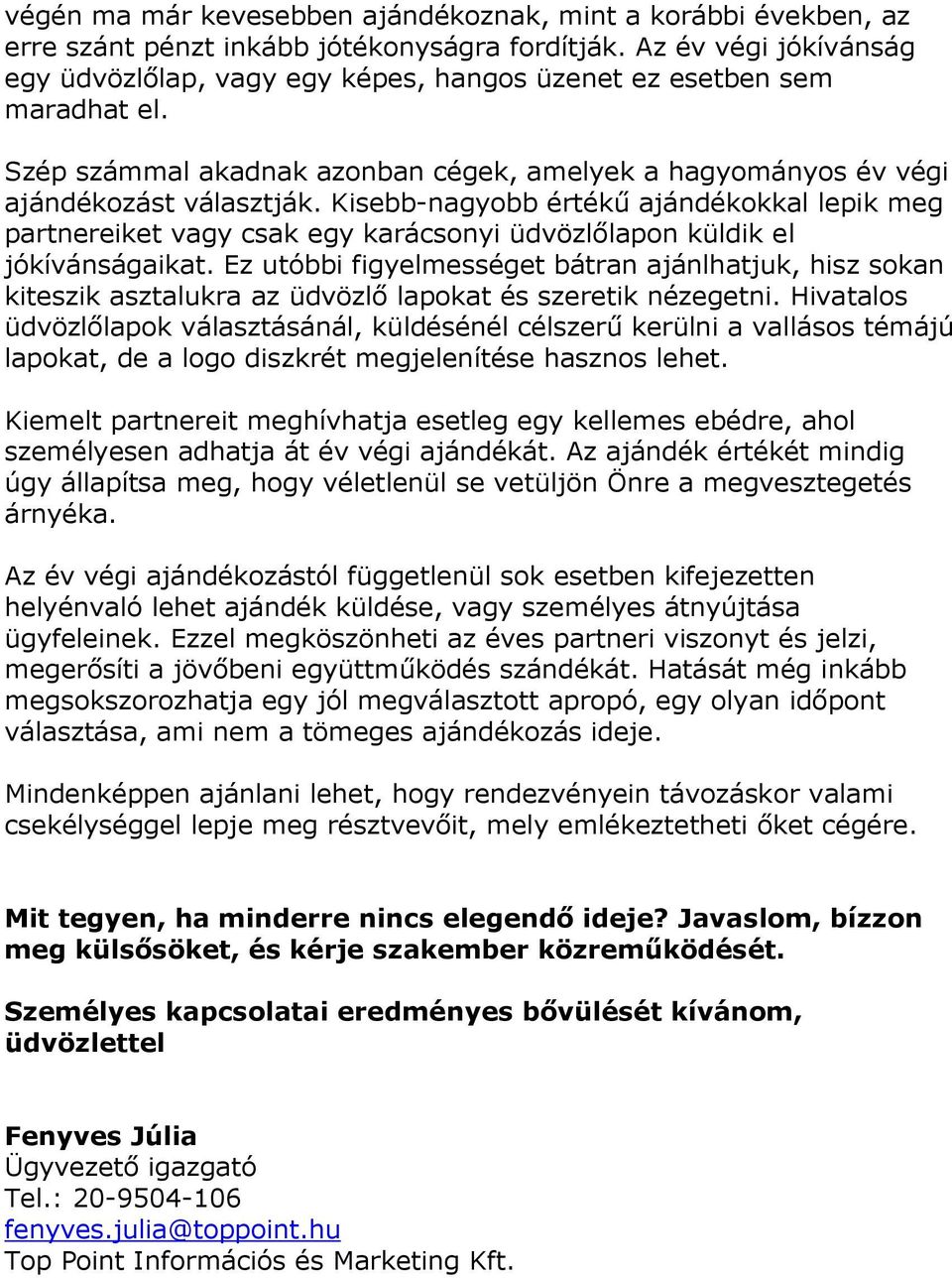 Kisebb-nagyobb értékő ajándékokkal lepik meg partnereiket vagy csak egy karácsonyi üdvözlılapon küldik el jókívánságaikat.