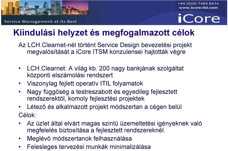 200 nagy bankjának szolgáltat központi elszámolási rendszert Viszonylag fejlett operatív ITIL folyamatok Nagy függőség a testreszabott és egyedileg fejlesztett