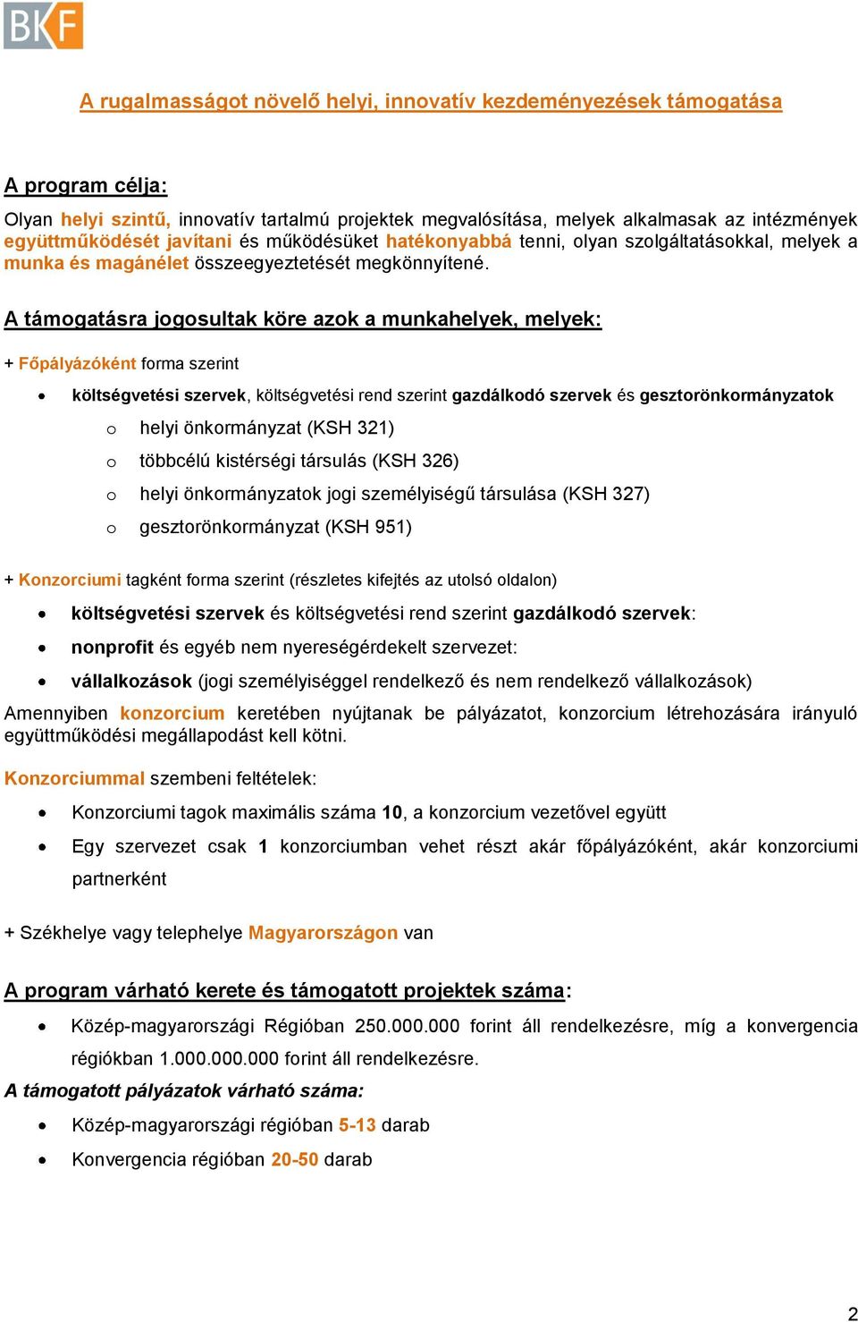 A támogatásra jogosultak köre azok a munkahelyek, melyek: + Főpályázóként forma szerint költségvetési szervek, költségvetési rend szerint gazdálkodó szervek és gesztorönkormányzatok o helyi