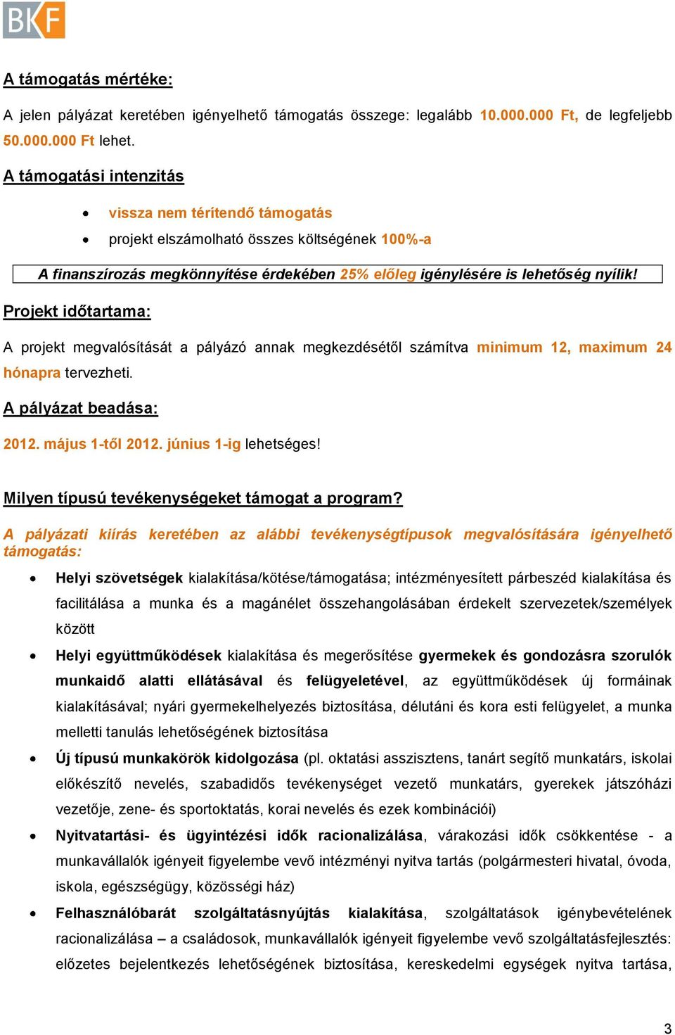 Projekt időtartama: A projekt megvalósítását a pályázó annak megkezdésétől számítva minimum 12, maximum 24 hónapra tervezheti. A pályázat beadása: 2012. május 1-től 2012. június 1-ig lehetséges!