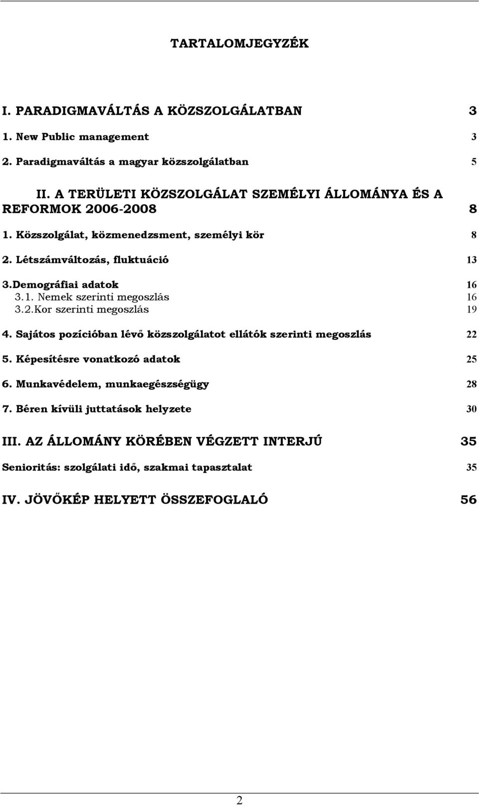 Demográfiai adatok 16 3.1. Nemek szerinti megoszlás 16 3.2.Kor szerinti megoszlás 19 4. Sajátos pozícióban lévő közszolgálatot ellátók szerinti megoszlás 22 5.