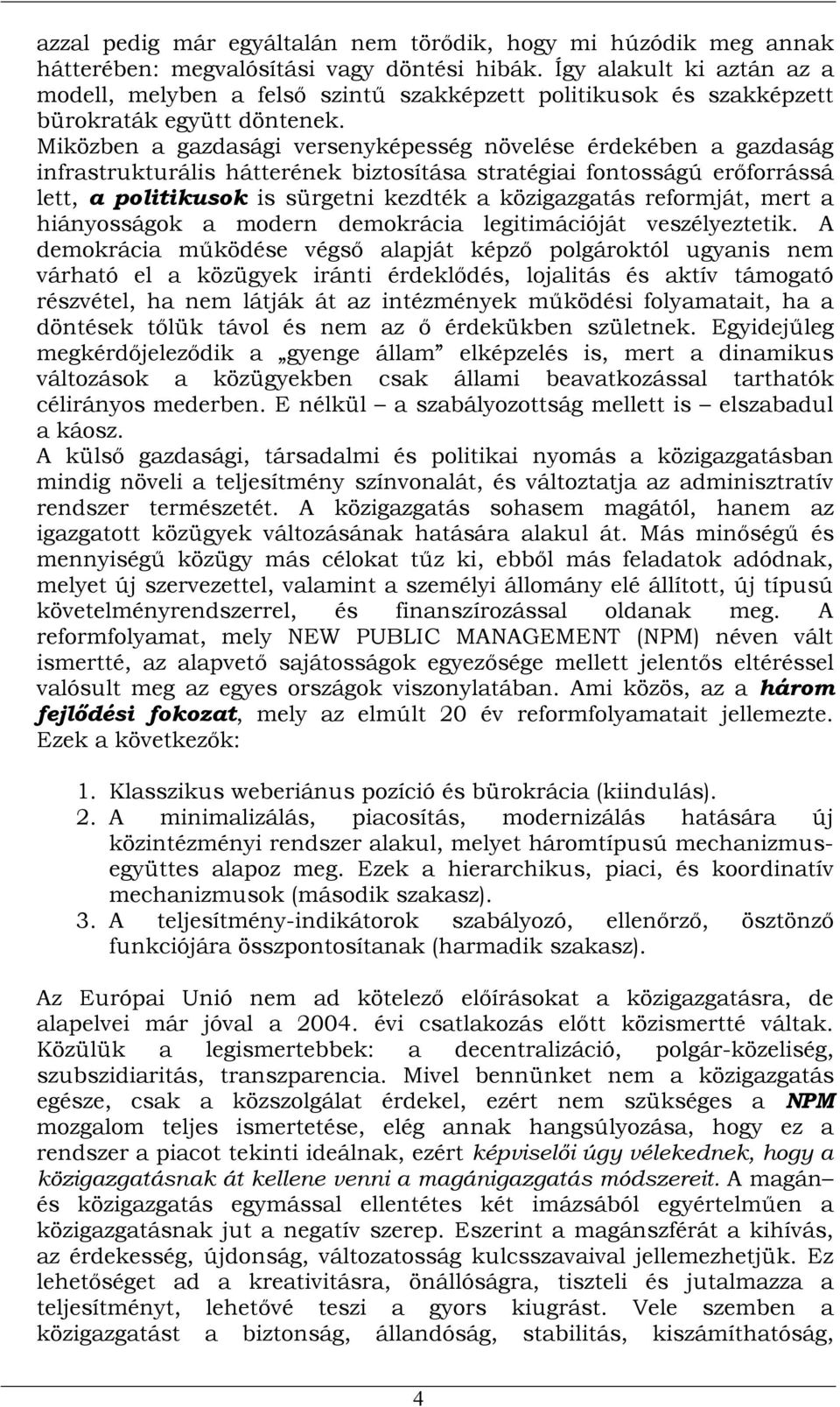 Miközben a gazdasági versenyképesség növelése érdekében a gazdaság infrastrukturális hátterének biztosítása stratégiai fontosságú erőforrássá lett, a politikusok is sürgetni kezdték a közigazgatás