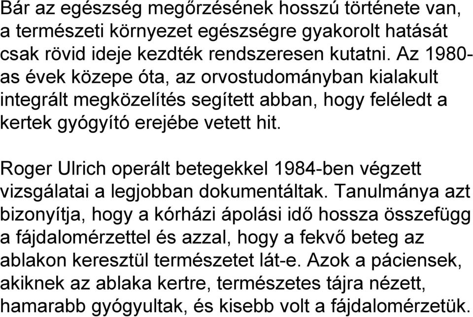 Roger Ulrich operált betegekkel 1984-ben végzett vizsgálatai a legjobban dokumentáltak.