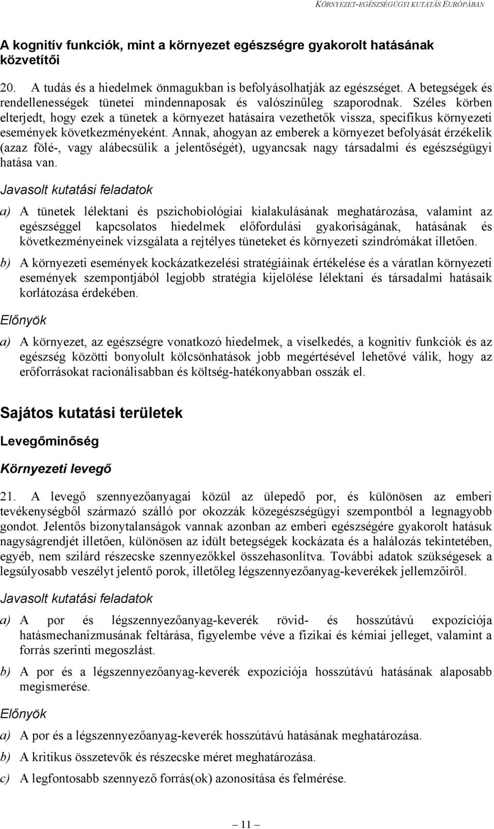 Széles körben elterjedt, hogy ezek a tünetek a környezet hatásaira vezethetők vissza, specifikus környezeti események következményeként.