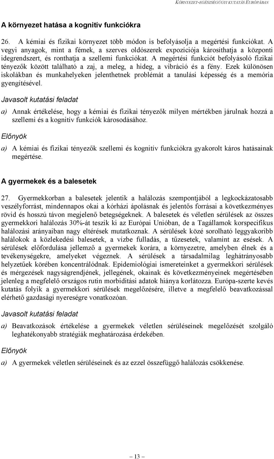 A megértési funkciót befolyásoló fizikai tényezők között található a zaj, a meleg, a hideg, a vibráció és a fény.