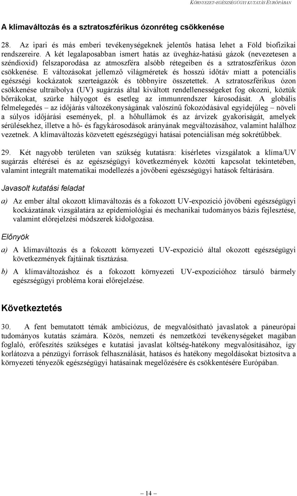 E változásokat jellemző világméretek és hosszú időtáv miatt a potenciális egészségi kockázatok szerteágazók és többnyire összetettek.