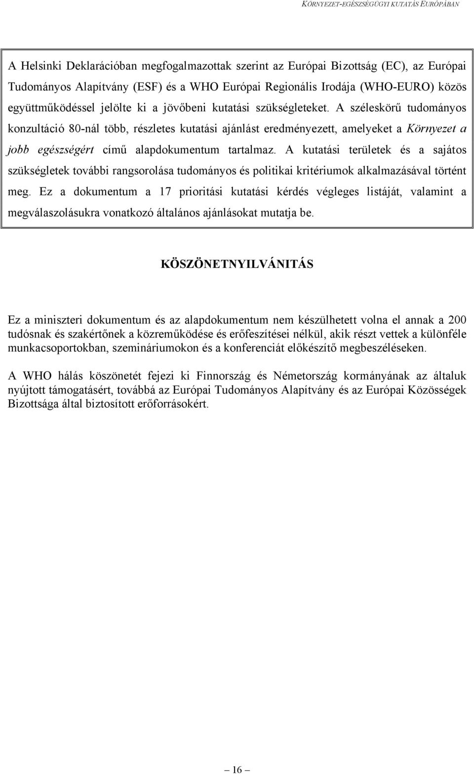 A kutatási területek és a sajátos szükségletek további rangsorolása tudományos és politikai kritériumok alkalmazásával történt meg.