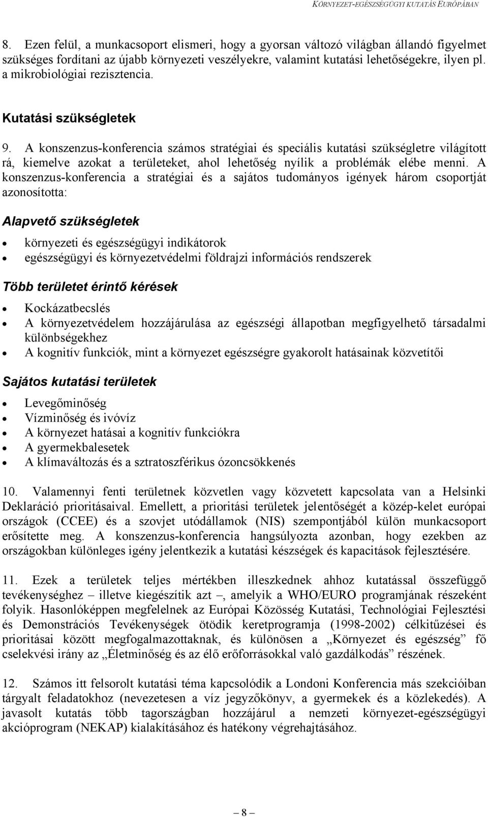 A konszenzus-konferencia számos stratégiai és speciális kutatási szükségletre világított rá, kiemelve azokat a területeket, ahol lehetőség nyílik a problémák elébe menni.