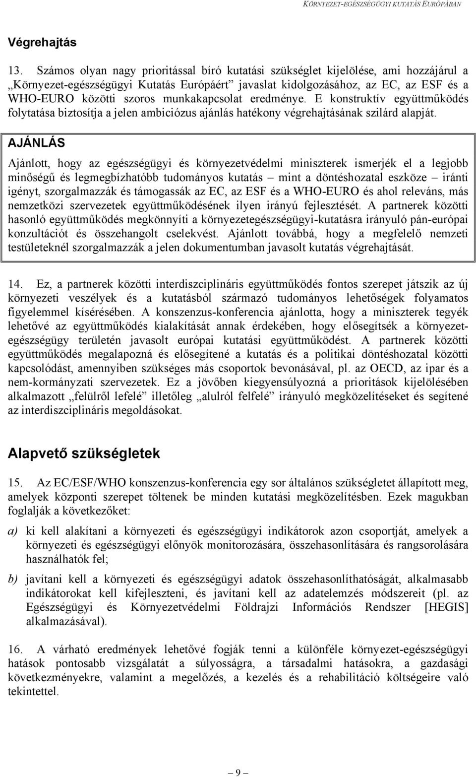 munkakapcsolat eredménye. E konstruktív együttműködés folytatása biztosítja a jelen ambiciózus ajánlás hatékony végrehajtásának szilárd alapját.