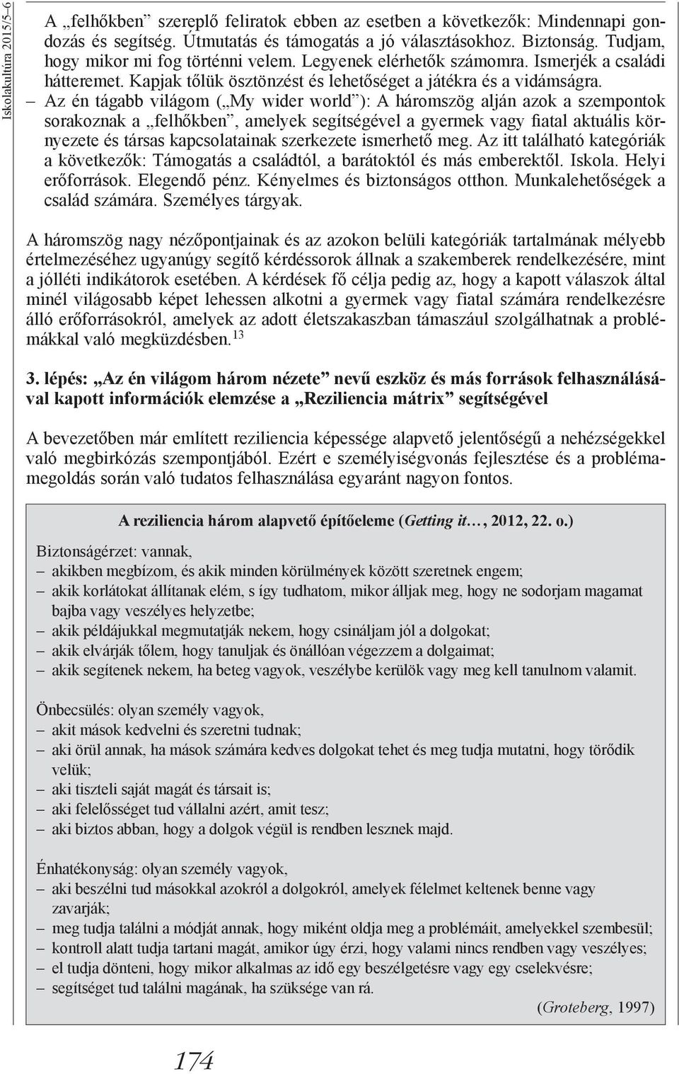 Az én tágabb világom ( My wider world ): A háromszög alján azok a szempontok sorakoznak a felhőkben, amelyek segítségével a gyermek vagy fiatal aktuális környezete és társas kapcsolatainak szerkezete