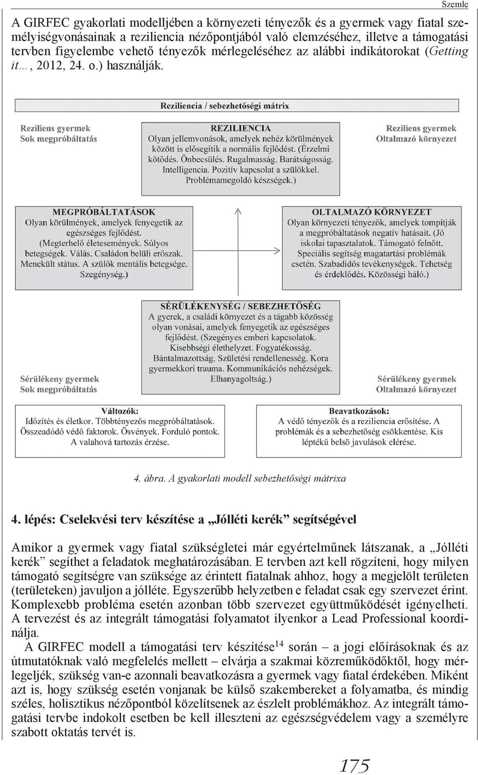 lépés: Cselekvési terv készítése a Jólléti kerék segítségével Amikor a gyermek vagy fiatal szükségletei már egyértelműnek látszanak, a Jólléti kerék segíthet a feladatok meghatározásában.