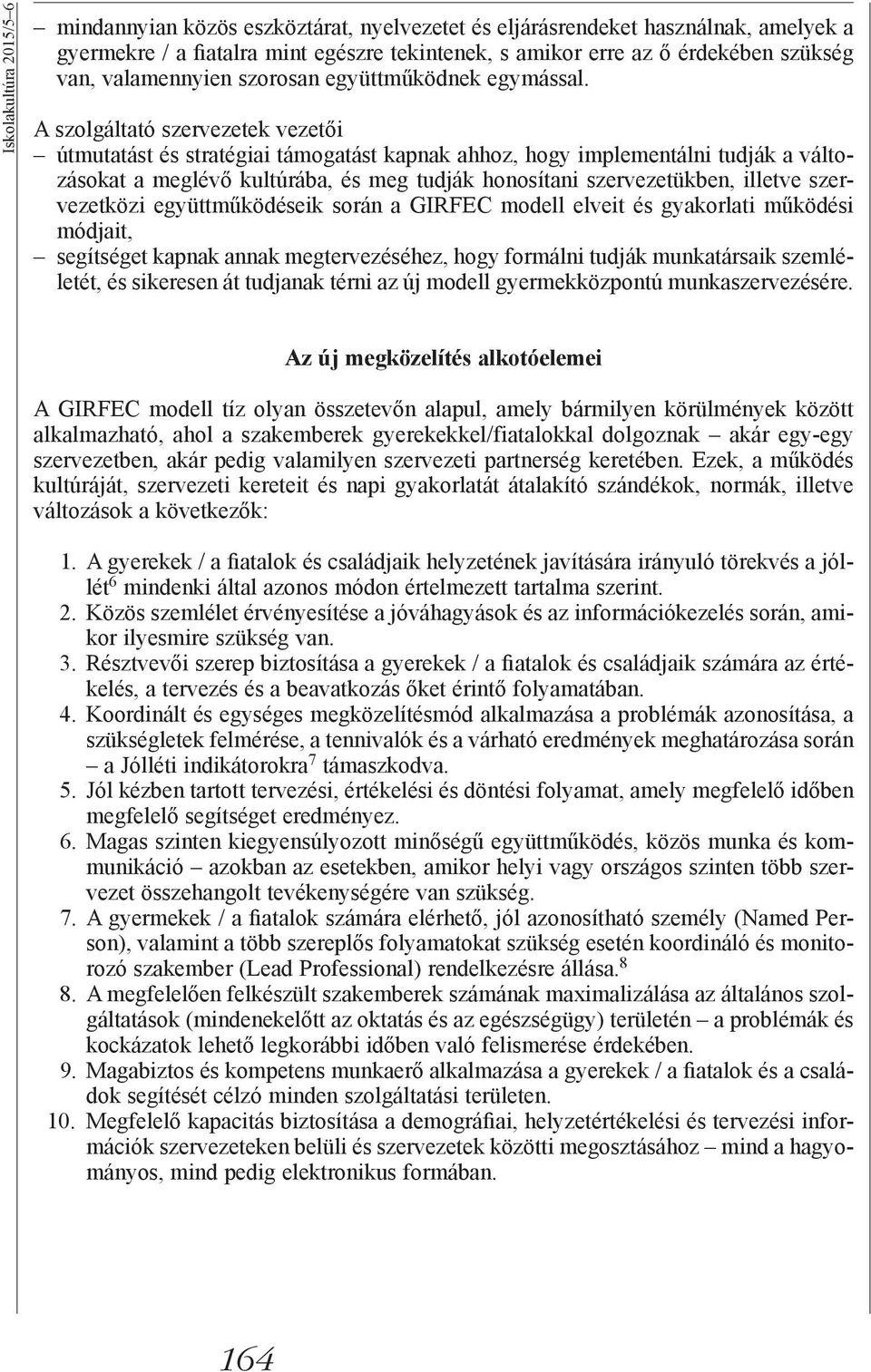 A szolgáltató szervezetek vezetői útmutatást és stratégiai támogatást kapnak ahhoz, hogy implementálni tudják a változásokat a meglévő kultúrába, és meg tudják honosítani szervezetükben, illetve